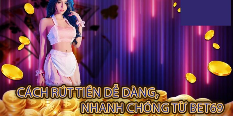 Hướng dẫn rút tiền BET69 chi tiết nhất